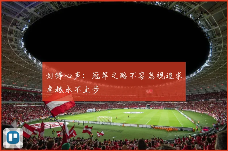 刘铮心声：冠军之路不容忽视追求卓越永不止步