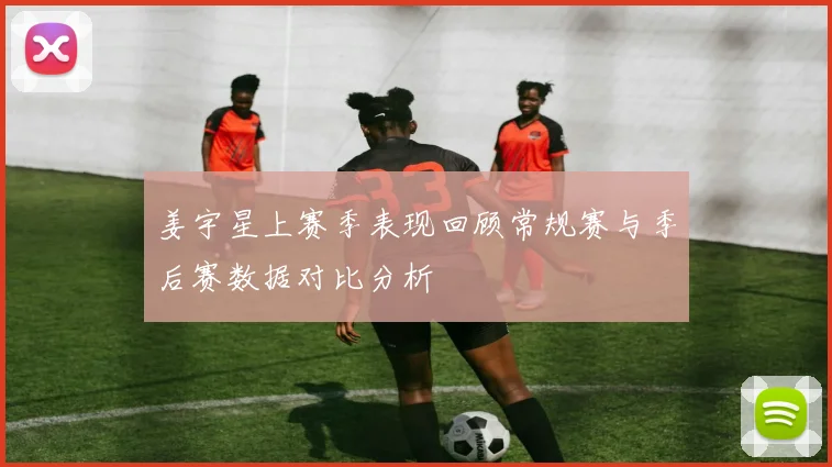 姜宇星上赛季表现回顾常规赛与季后赛数据对比分析