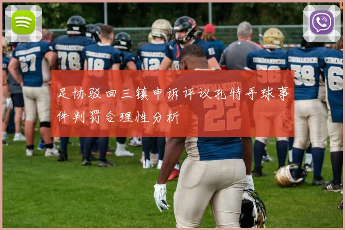 足协驳回三镇申诉评议孔特手球事件判罚合理性分析